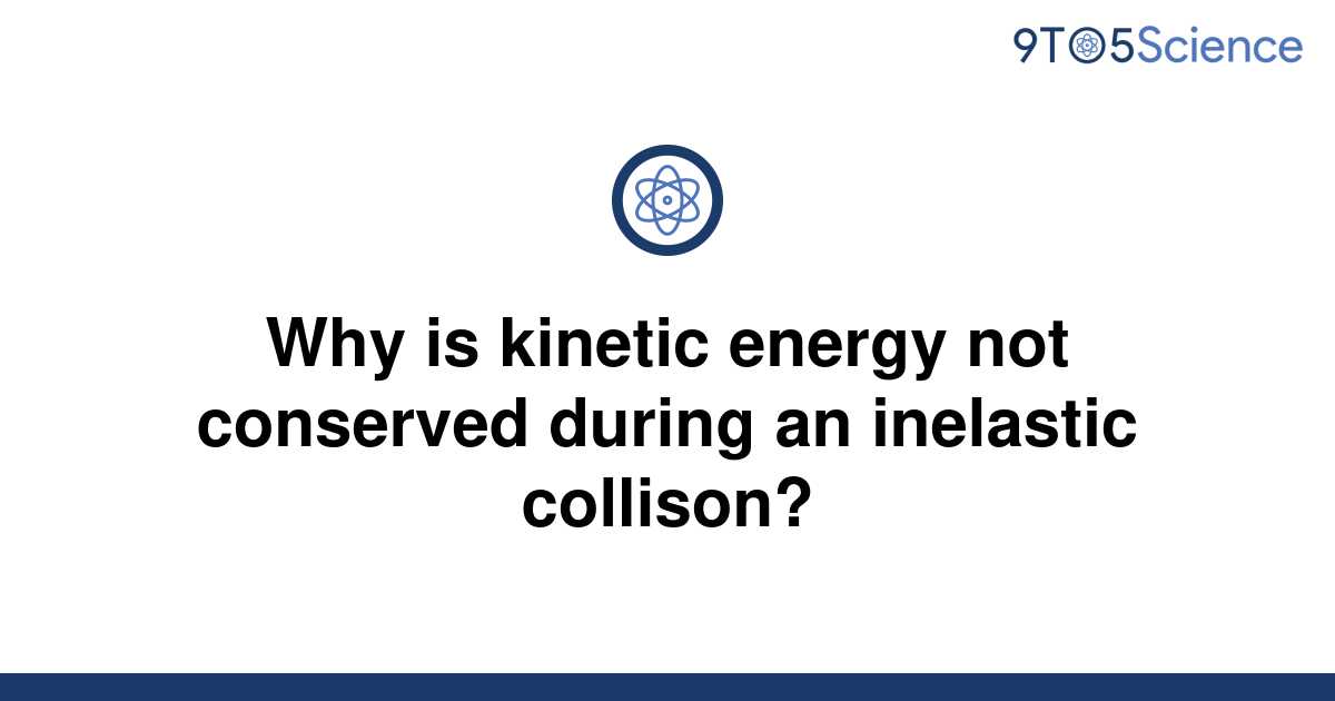 solved-why-is-kinetic-energy-not-conserved-during-an-9to5science