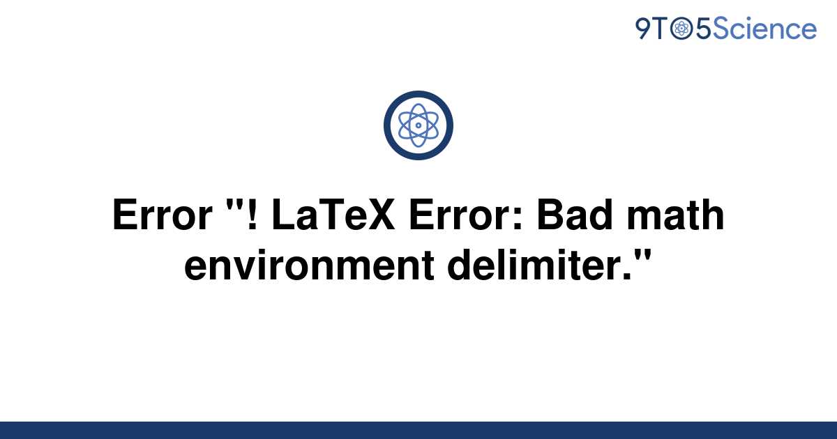 [Solved] Error "! LaTeX Error: Bad math environment | 9to5Science