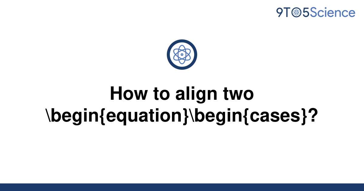 solved-how-to-align-two-begin-equation-begin-cases-9to5science