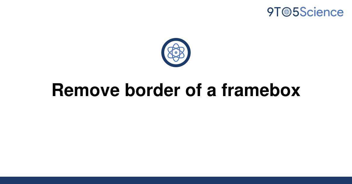 solved-remove-border-of-a-framebox-9to5science