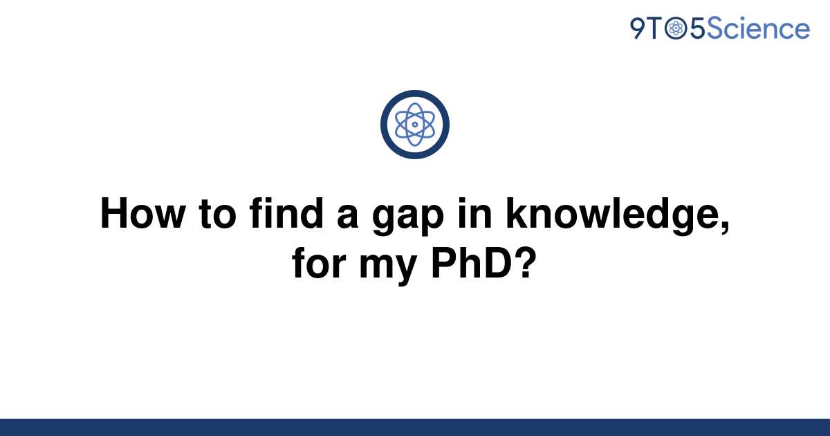 solved-how-to-find-a-gap-in-knowledge-for-my-phd-9to5science