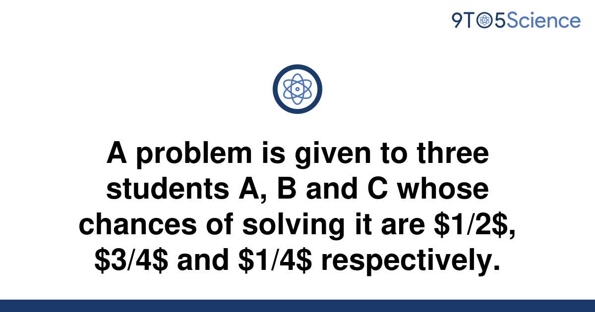 solved-a-problem-is-given-to-three-students-a-b-and-c-9to5science