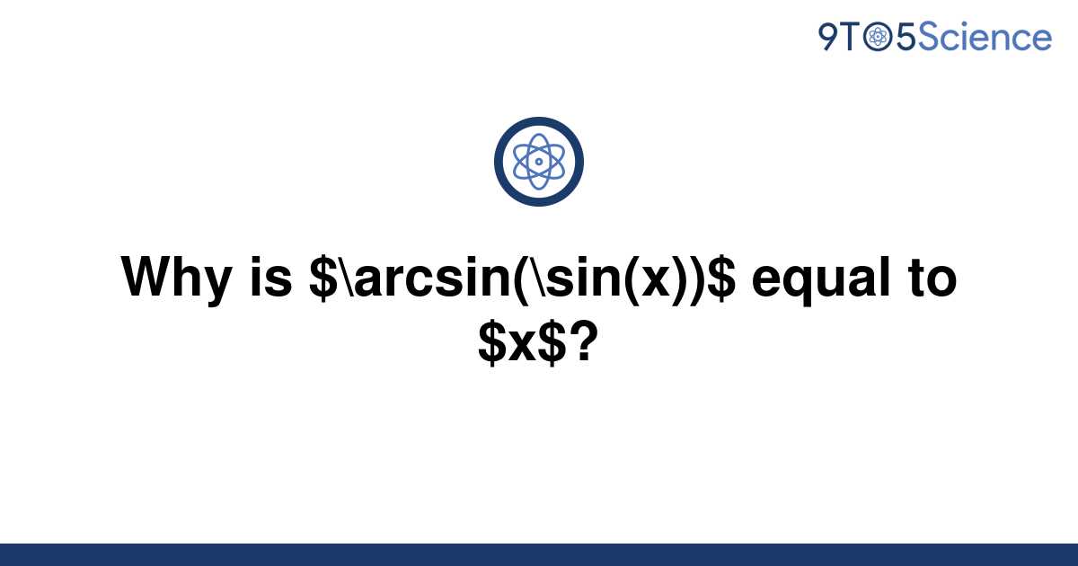 solved-why-is-arcsin-sin-x-equal-to-x-9to5science