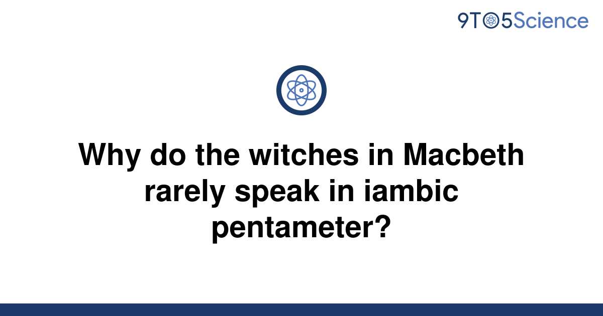 solved-why-do-the-witches-in-macbeth-rarely-speak-in-9to5science