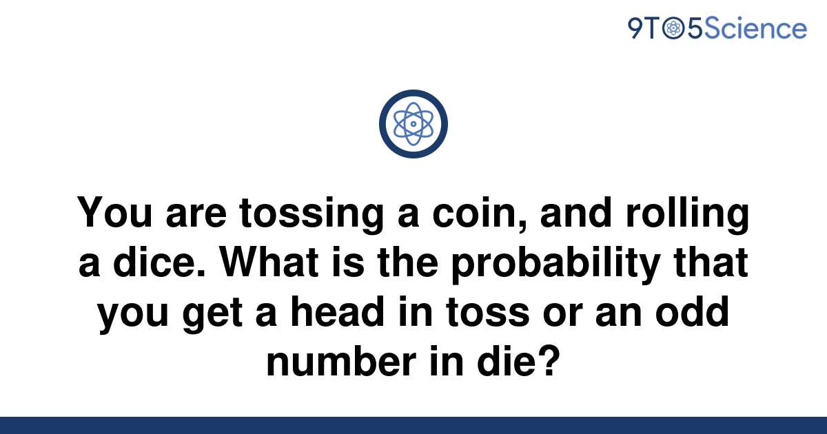 [Solved] You are tossing a coin, and rolling a dice. | 9to5Science