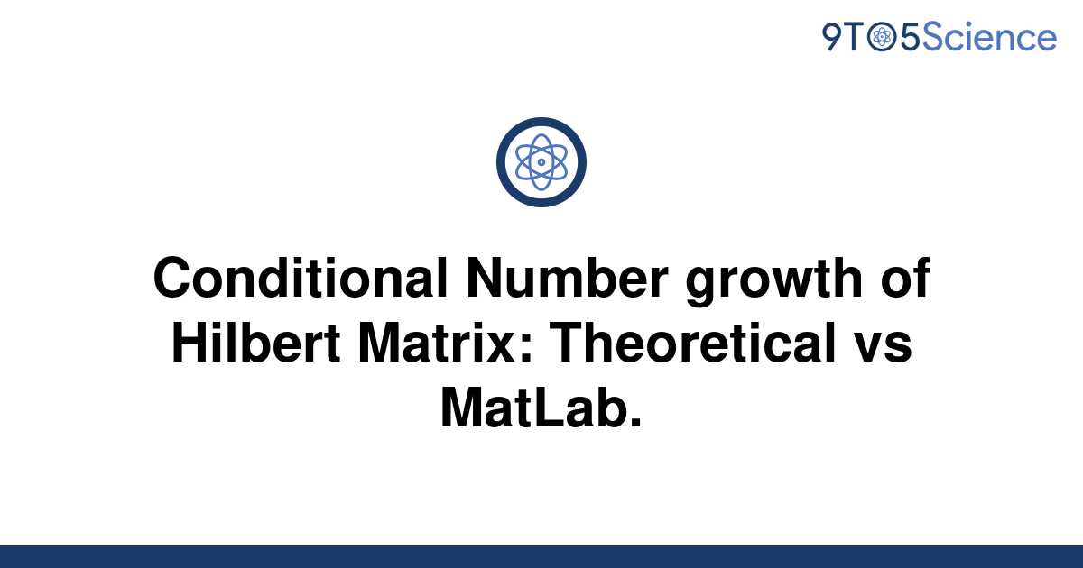 Solved Conditional Number Growth Of Hilbert Matrix 9to5science