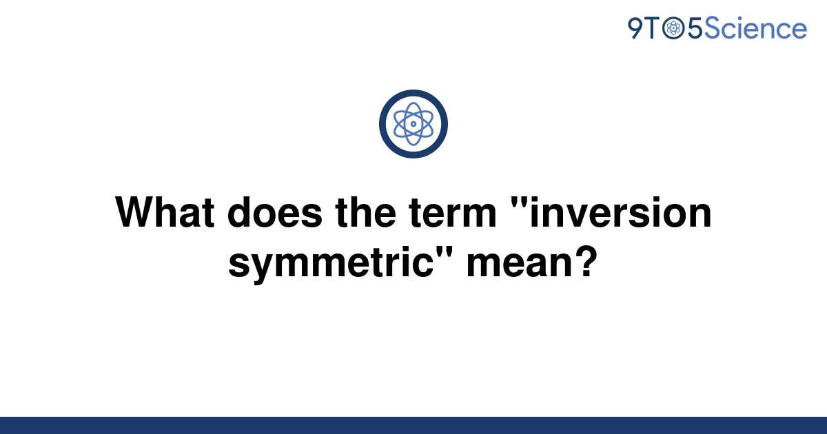 solved-what-does-the-term-inversion-symmetric-mean-9to5science