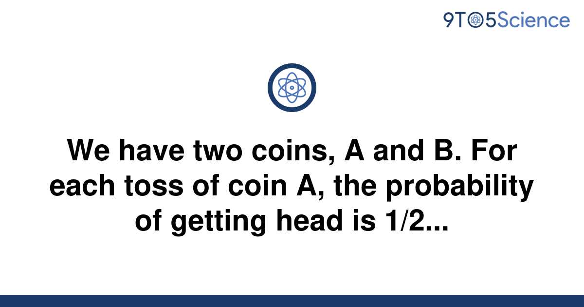 [Solved] We have two coins, A and B. For each toss of | 9to5Science