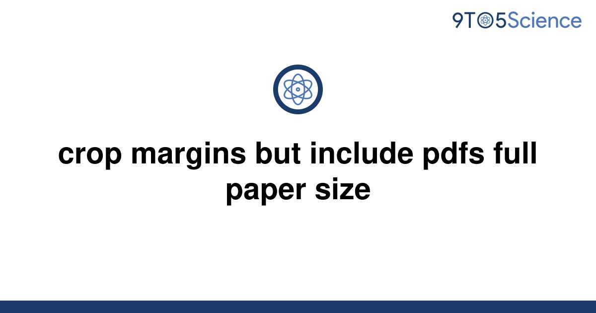 solved-crop-margins-but-include-pdfs-full-paper-size-9to5science