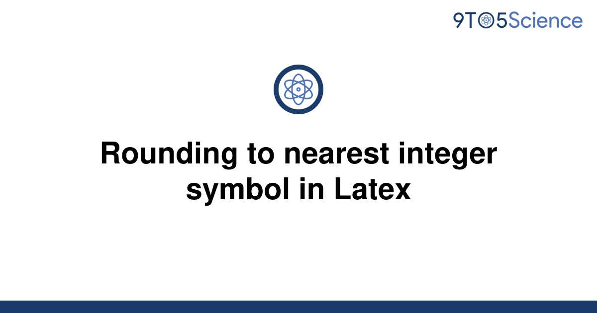 solved-rounding-to-nearest-integer-symbol-in-latex-9to5science