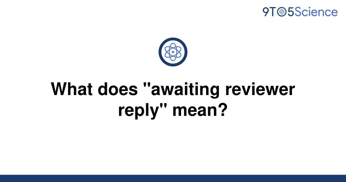 solved-what-does-awaiting-reviewer-reply-mean-9to5science