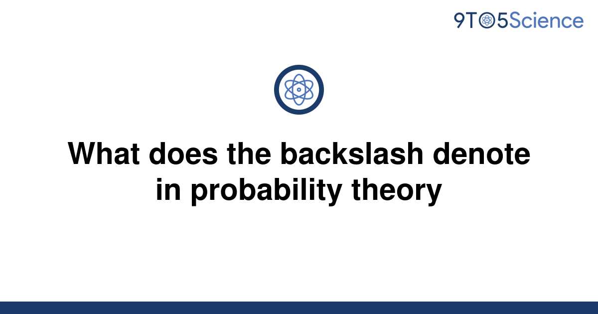 solved-what-does-the-backslash-denote-in-probability-9to5science