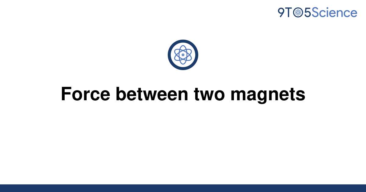 solved-force-between-two-magnets-9to5science