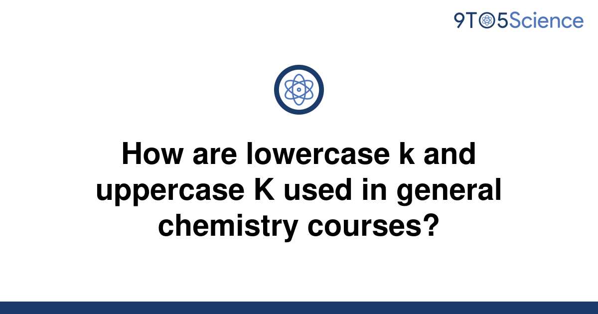 solved-how-are-lowercase-k-and-uppercase-k-used-in-9to5science