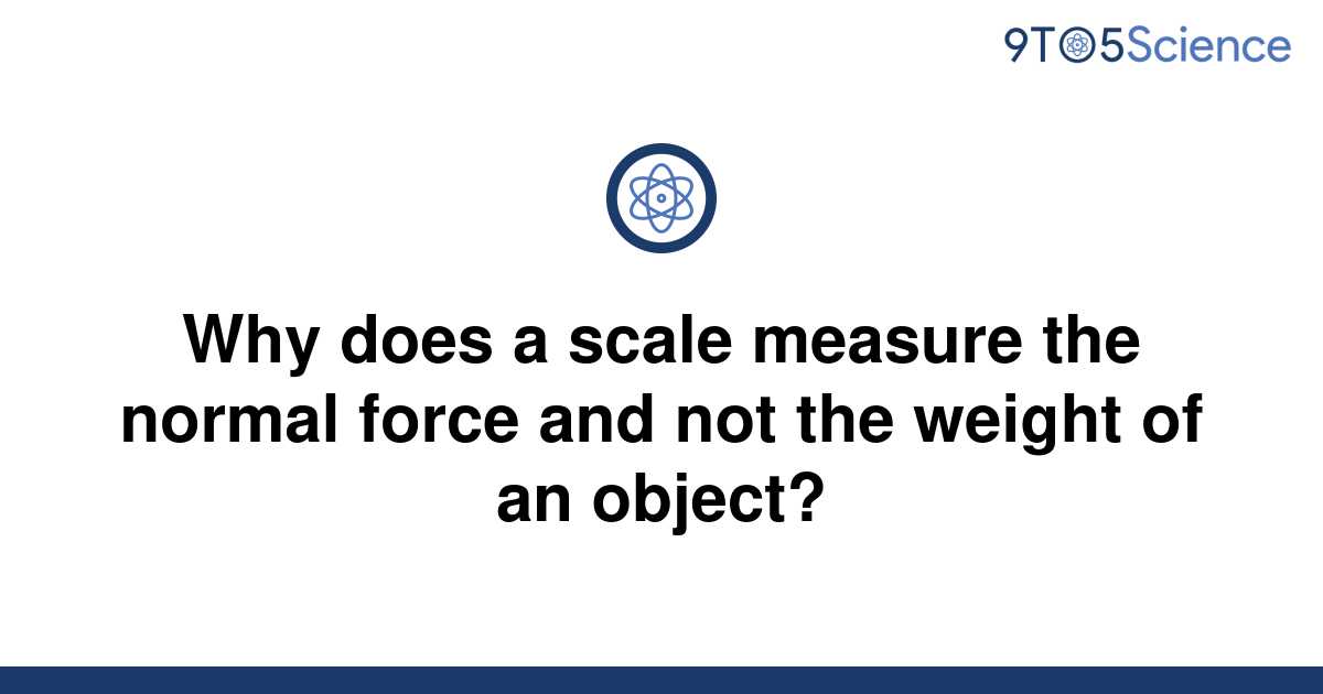 solved-why-does-a-scale-measure-the-normal-force-and-9to5science