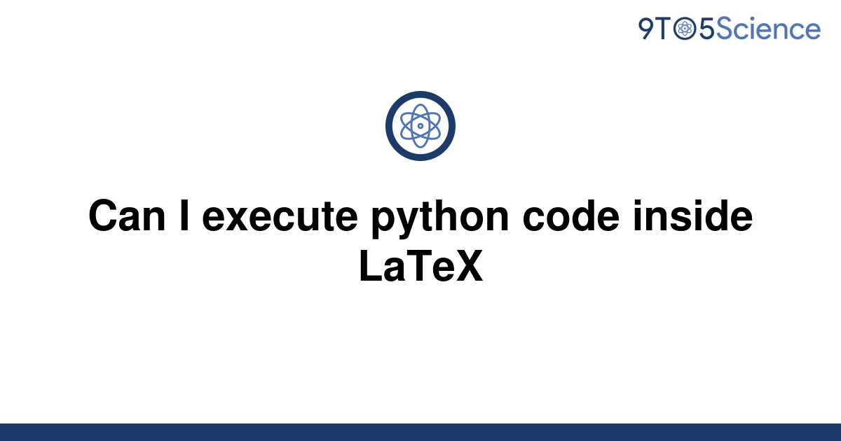 solved-can-i-execute-python-code-inside-latex-9to5science