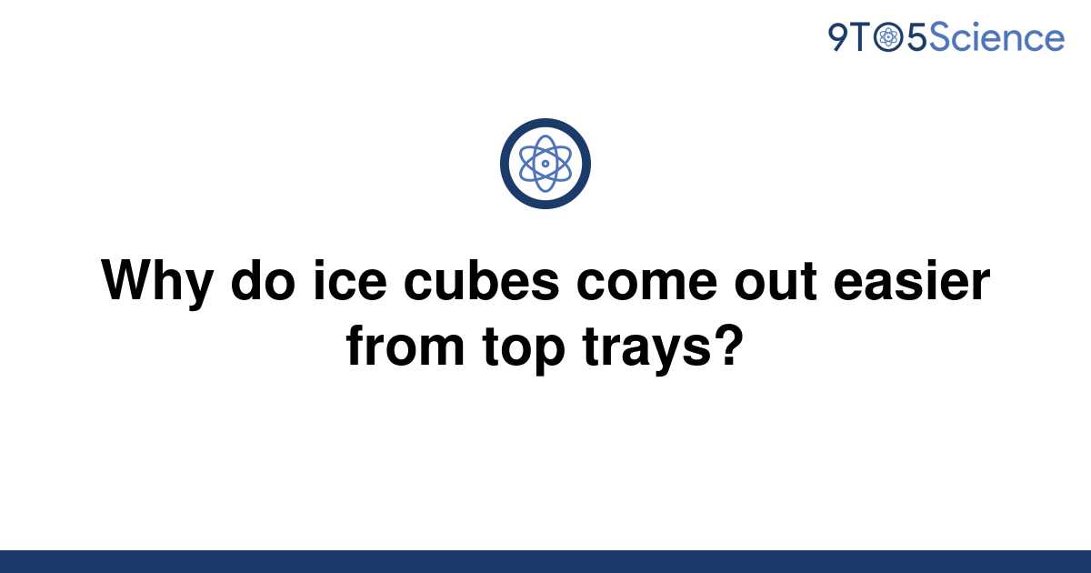 [Solved] Why do ice cubes come out easier from top | 9to5Science