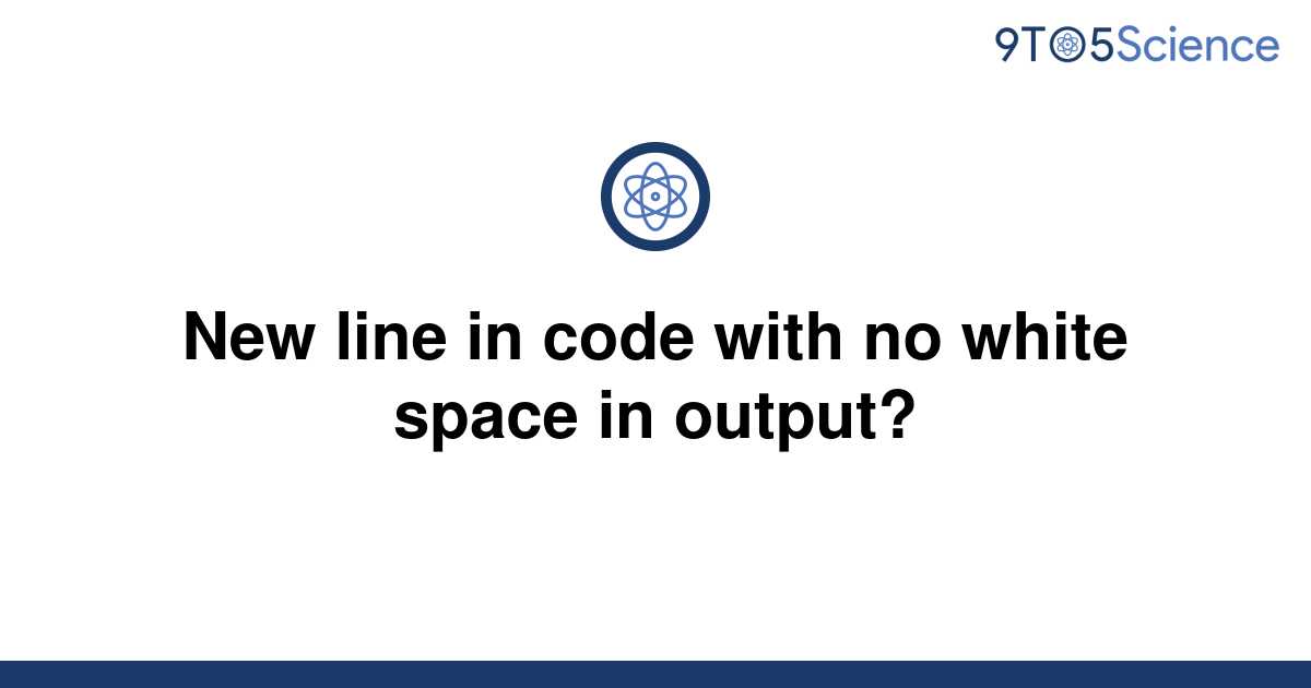 solved-new-line-in-code-with-no-white-space-in-output-9to5science