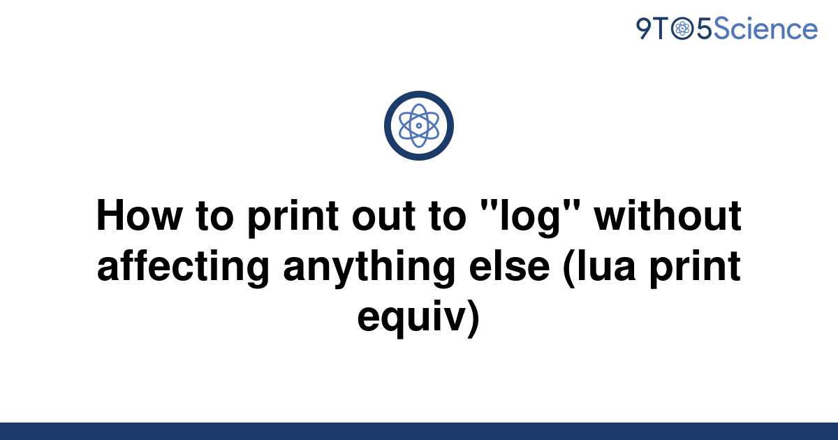 solved-how-to-print-out-to-log-without-affecting-9to5science