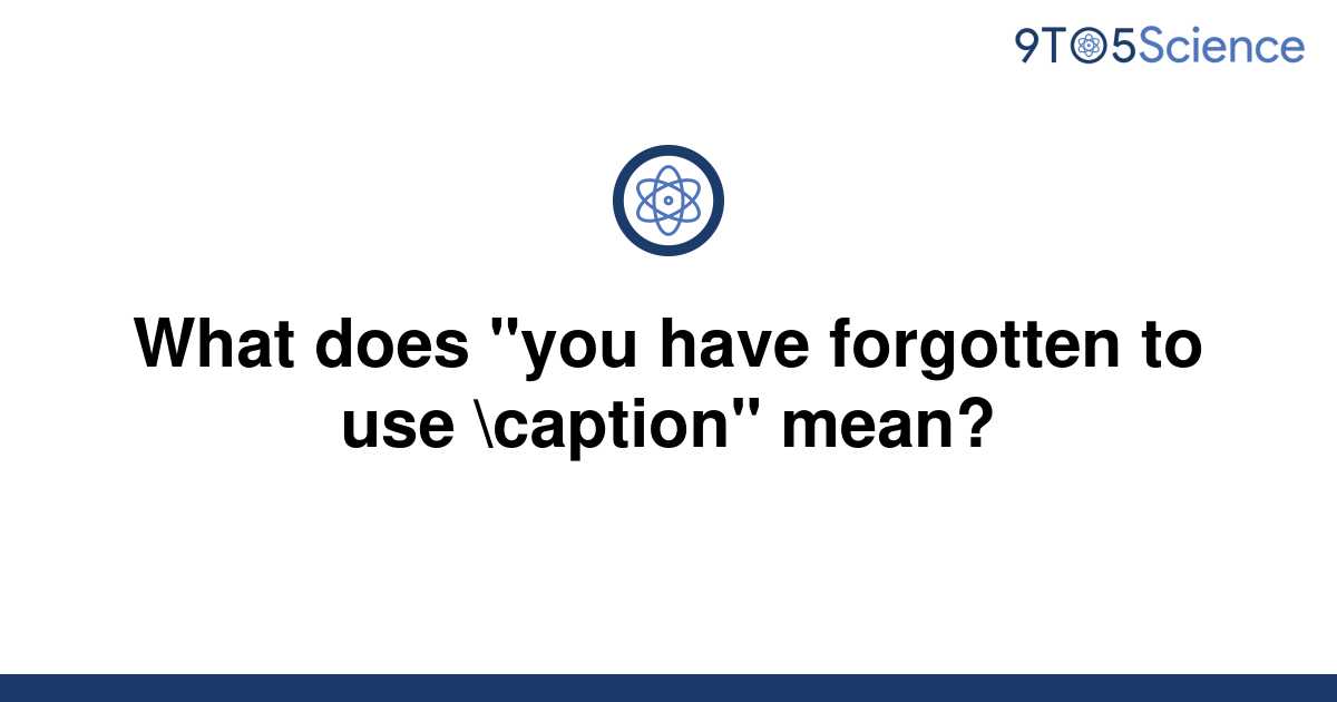 solved-what-does-you-have-forgotten-to-use-caption-9to5science