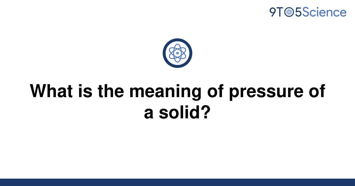 solved-what-is-the-meaning-of-pressure-of-a-solid-9to5science