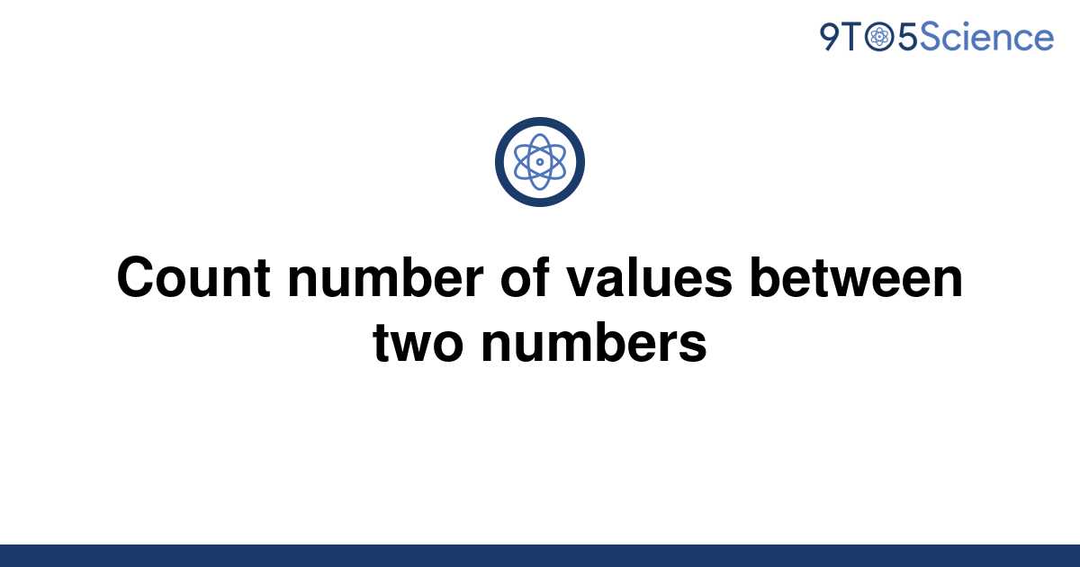  Solved Count Number Of Values Between Two Numbers 9to5Science