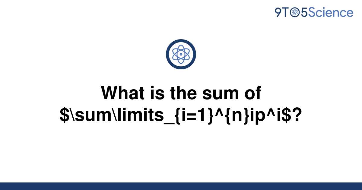 solved-what-is-the-sum-of-sum-limits-i-1-n-ip-i-9to5science