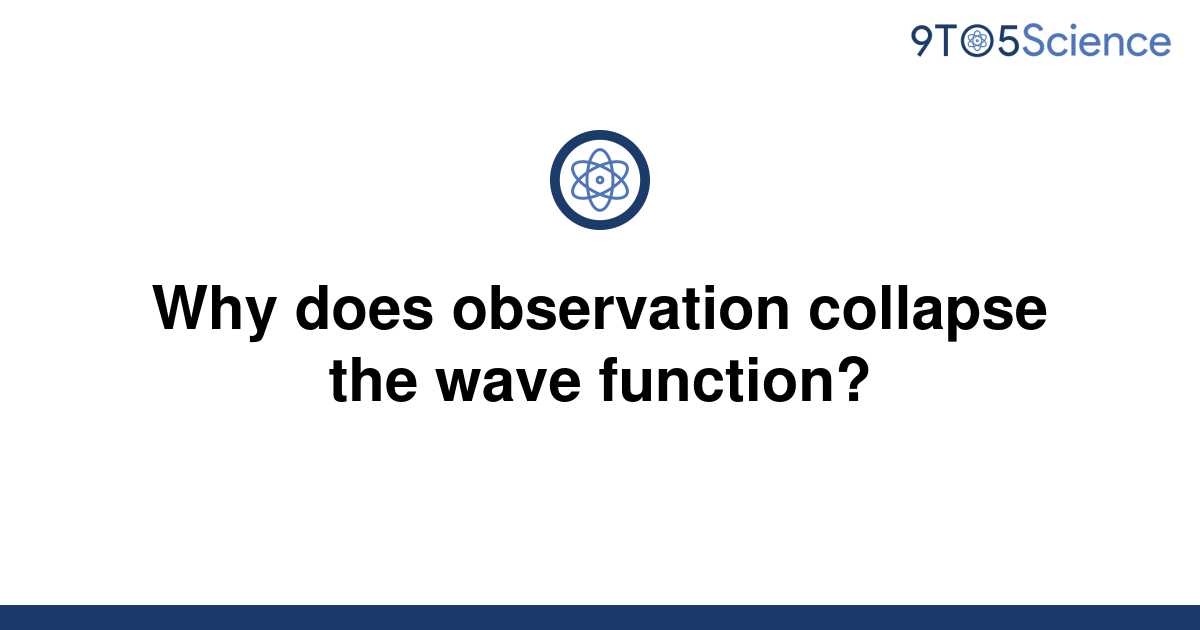 Why Does Observation Collapse The Wave Function Reddit