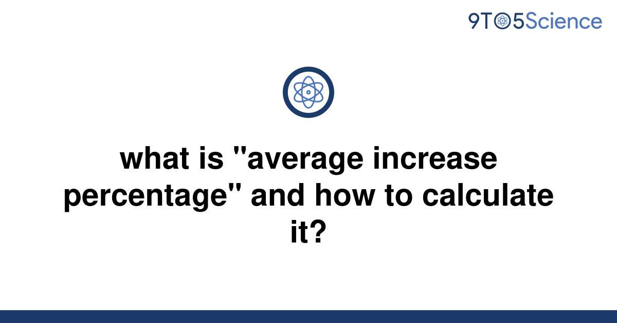 solved-what-is-average-increase-percentage-and-how-9to5science