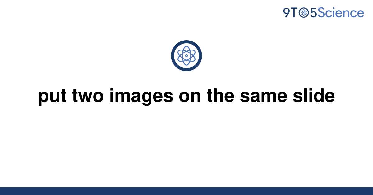 solved-put-two-images-on-the-same-slide-9to5science