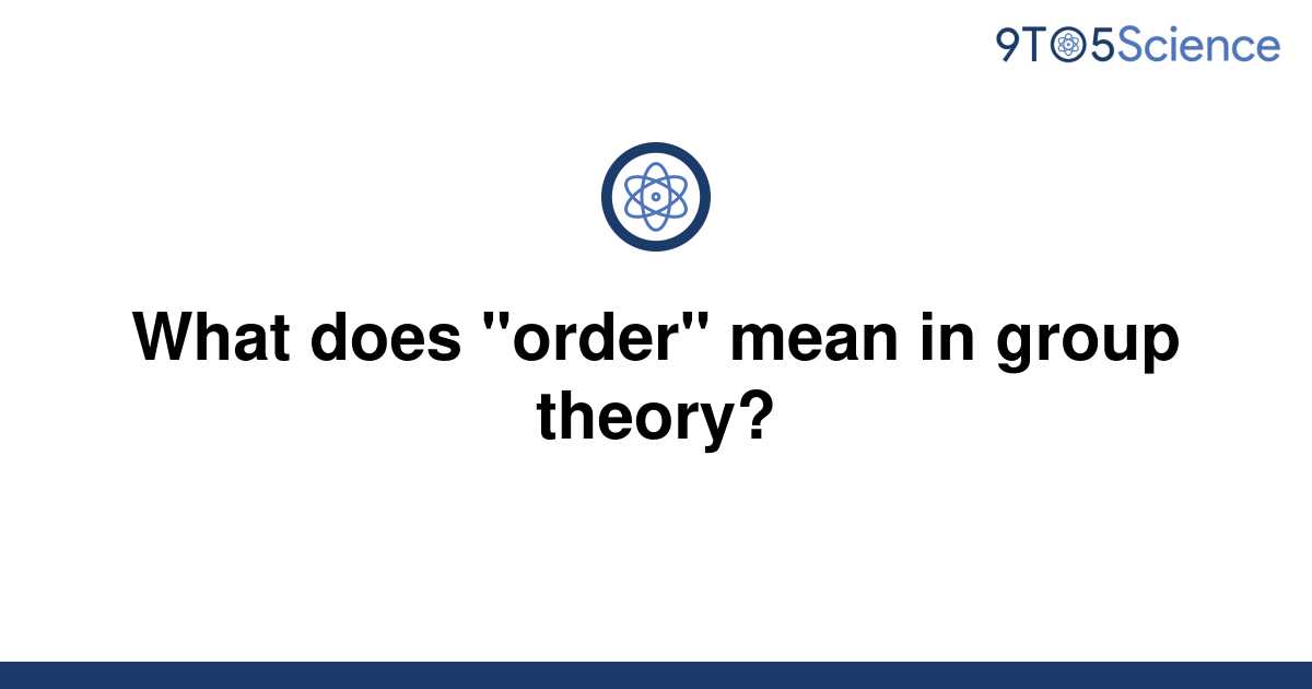 solved-what-does-order-mean-in-group-theory-9to5science