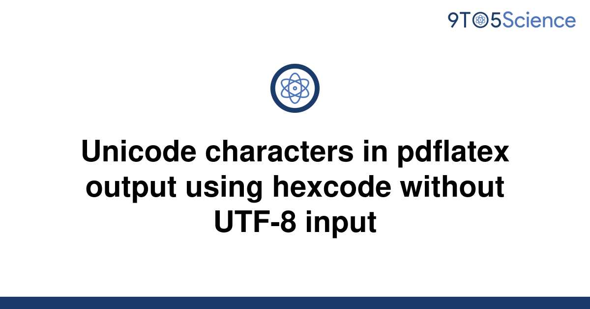 solved-unicode-characters-in-pdflatex-output-using-9to5science