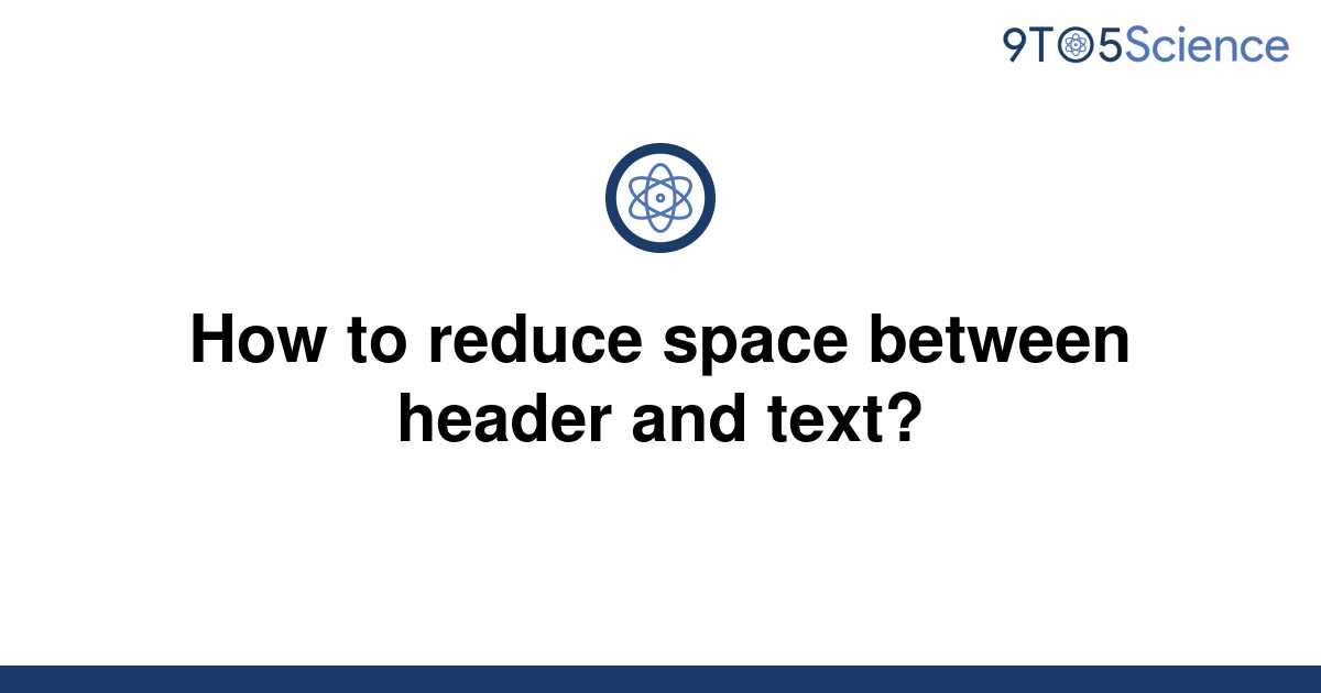 solved-how-to-reduce-space-between-header-and-text-9to5science