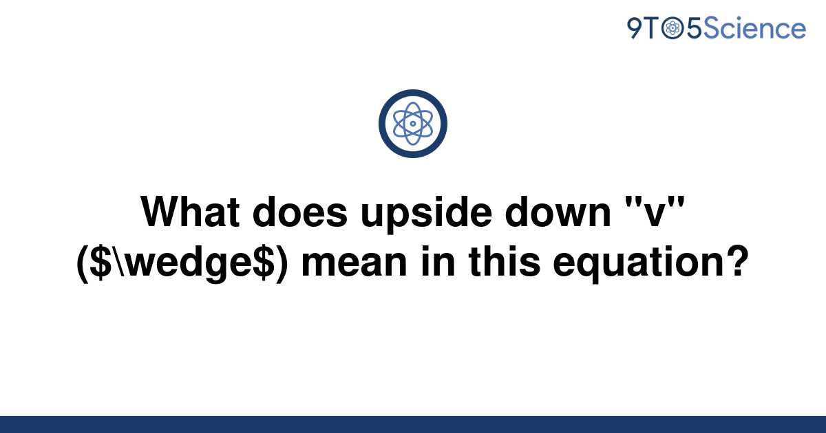  Solved What Does Upside Down v wedge Mean In 9to5Science