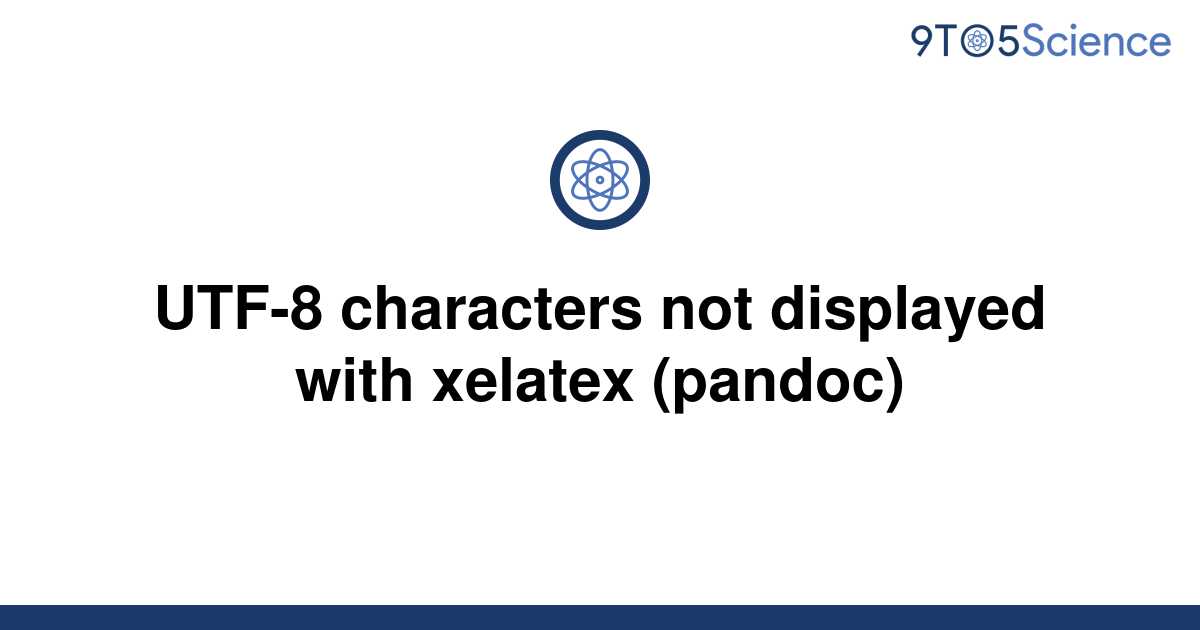 solved-utf-8-characters-not-displayed-with-xelatex-9to5science