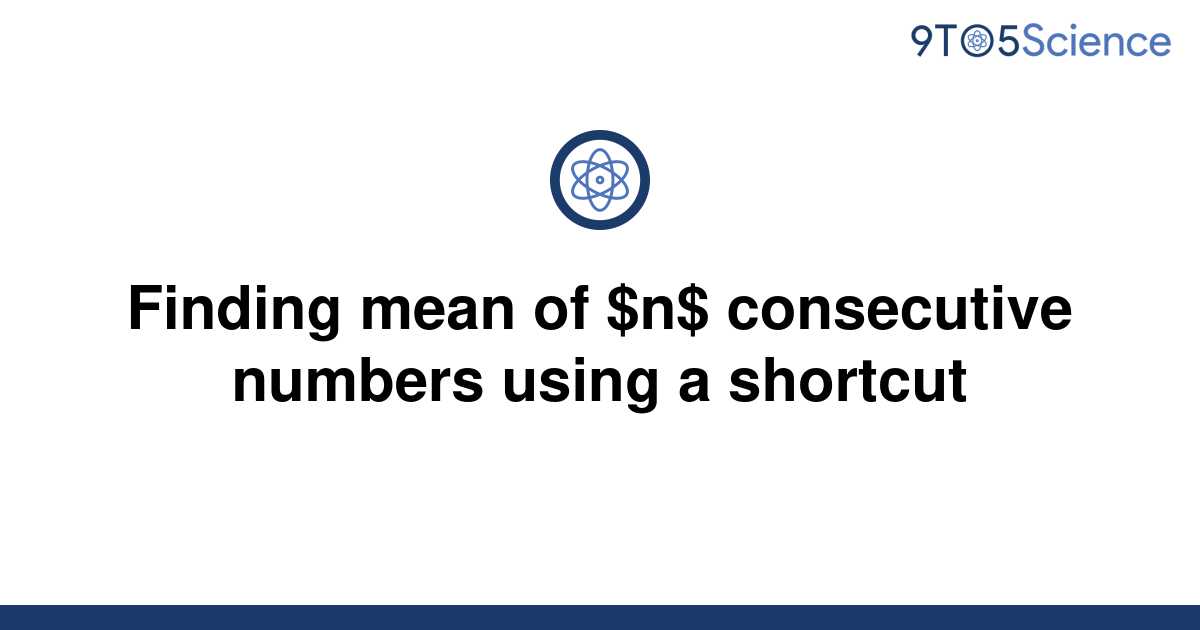 solved-finding-mean-of-n-consecutive-numbers-using-a-9to5science