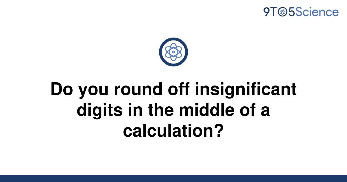 solved-do-you-round-off-insignificant-digits-in-the-9to5science