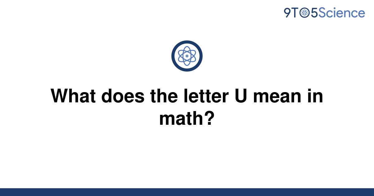 solved-what-does-the-letter-u-mean-in-math-9to5science