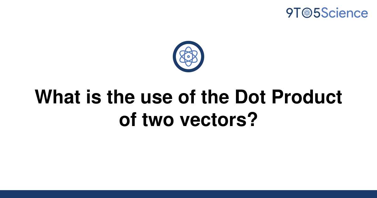 solved-what-is-the-use-of-the-dot-product-of-two-9to5science