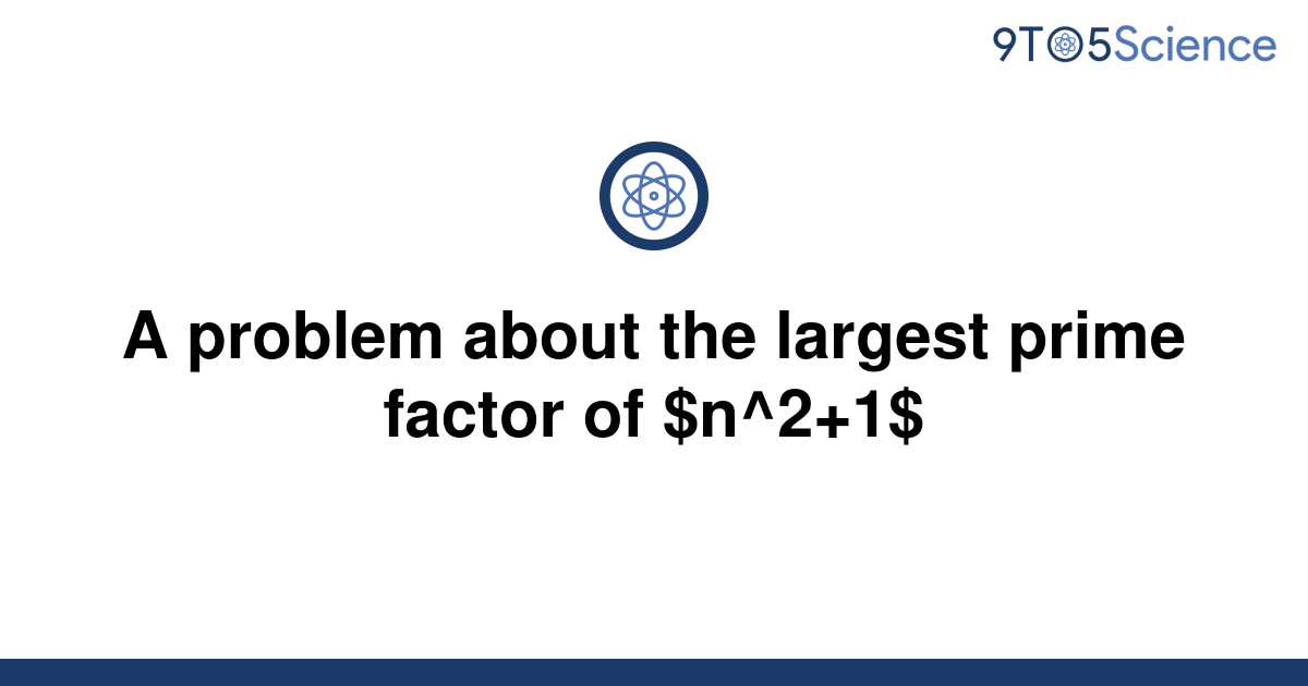 solved-a-problem-about-the-largest-prime-factor-of-9to5science