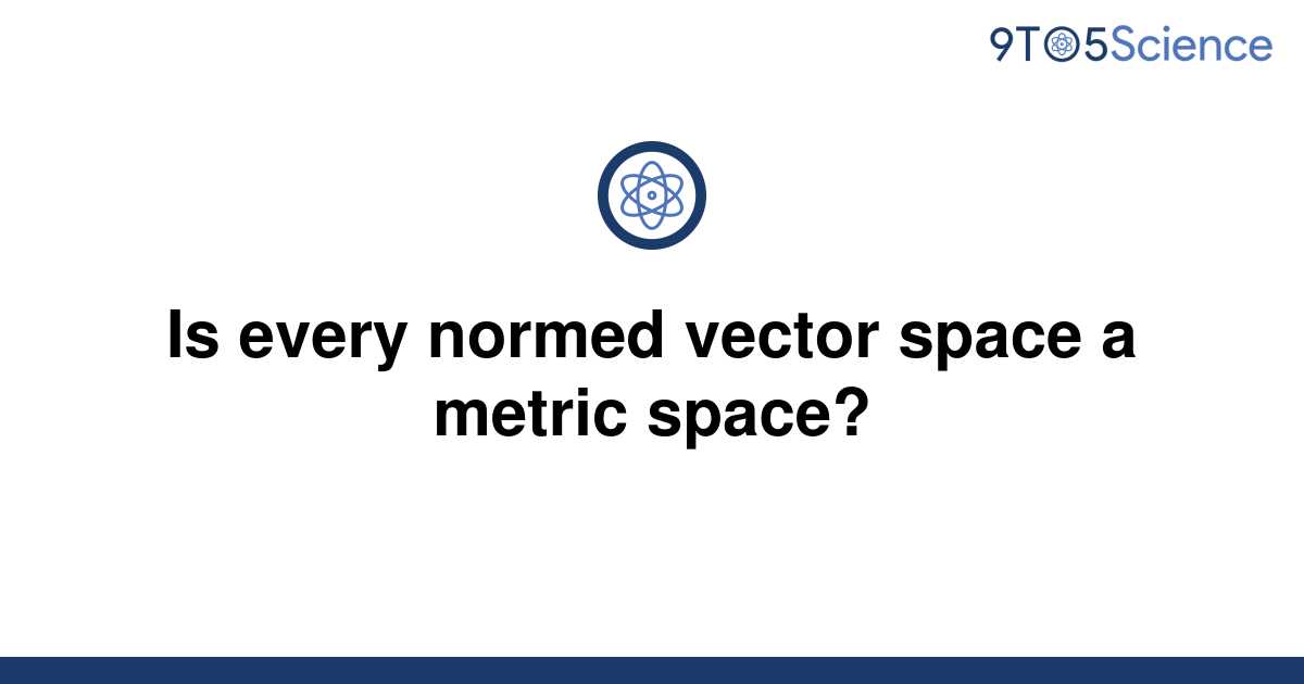 solved-is-every-normed-vector-space-a-metric-space-9to5science