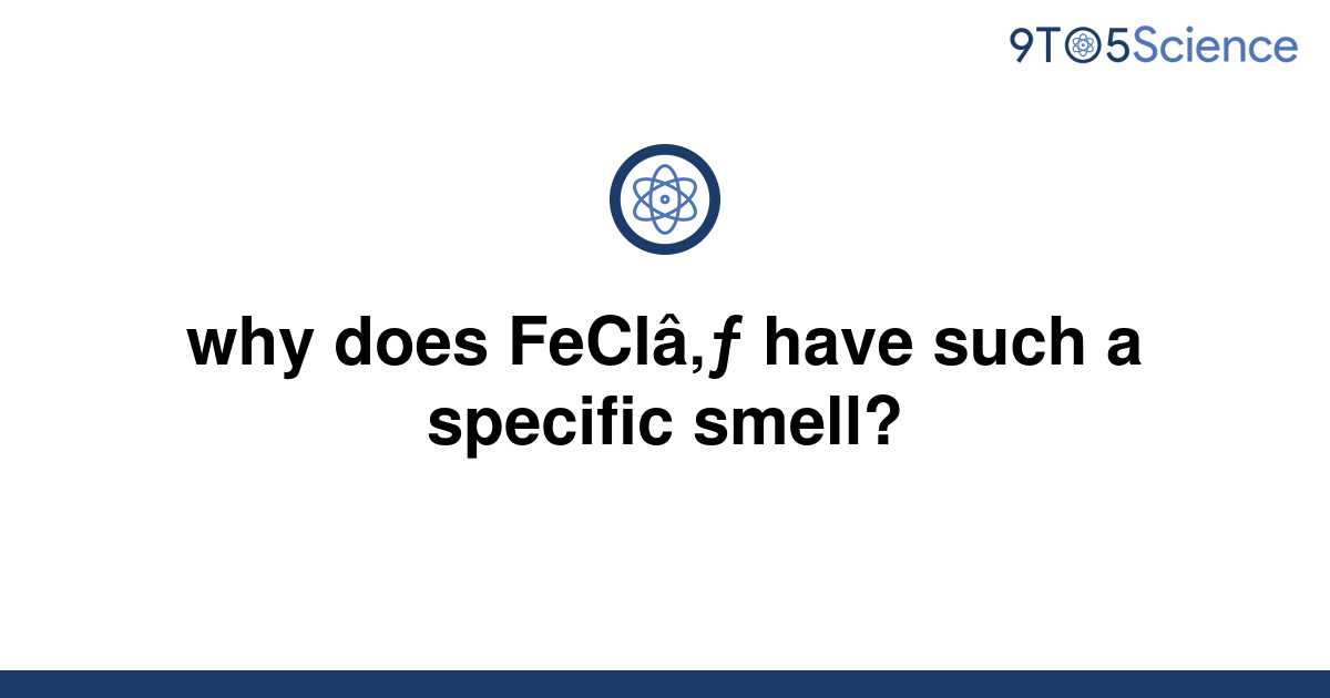 solved-why-does-fecl-have-such-a-specific-smell-9to5science