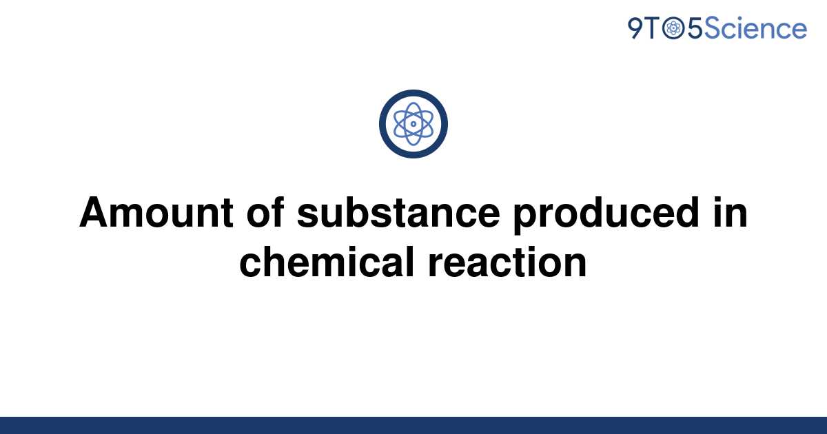 [Solved] Amount of substance produced in chemical | 9to5Science