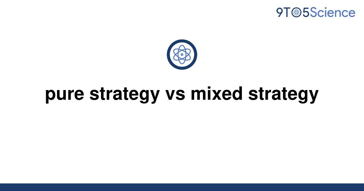 Pure Strategy Vs Mixed Strategy