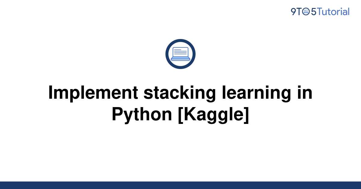 implement-stacking-learning-in-python-kaggle-9to5tutorial