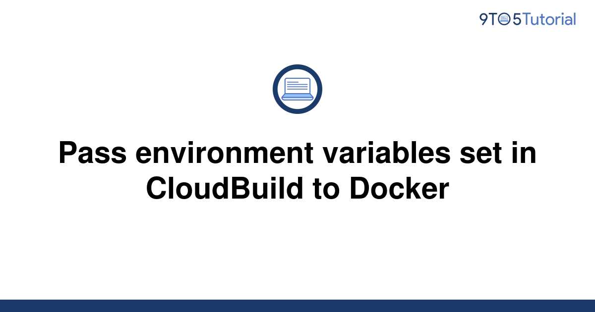 pass-environment-variables-set-in-cloudbuild-to-docker-9to5tutorial