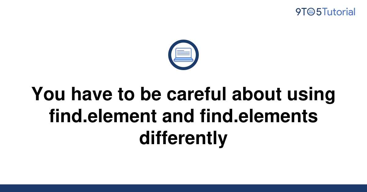 you-have-to-be-careful-about-using-find-element-and-9to5tutorial