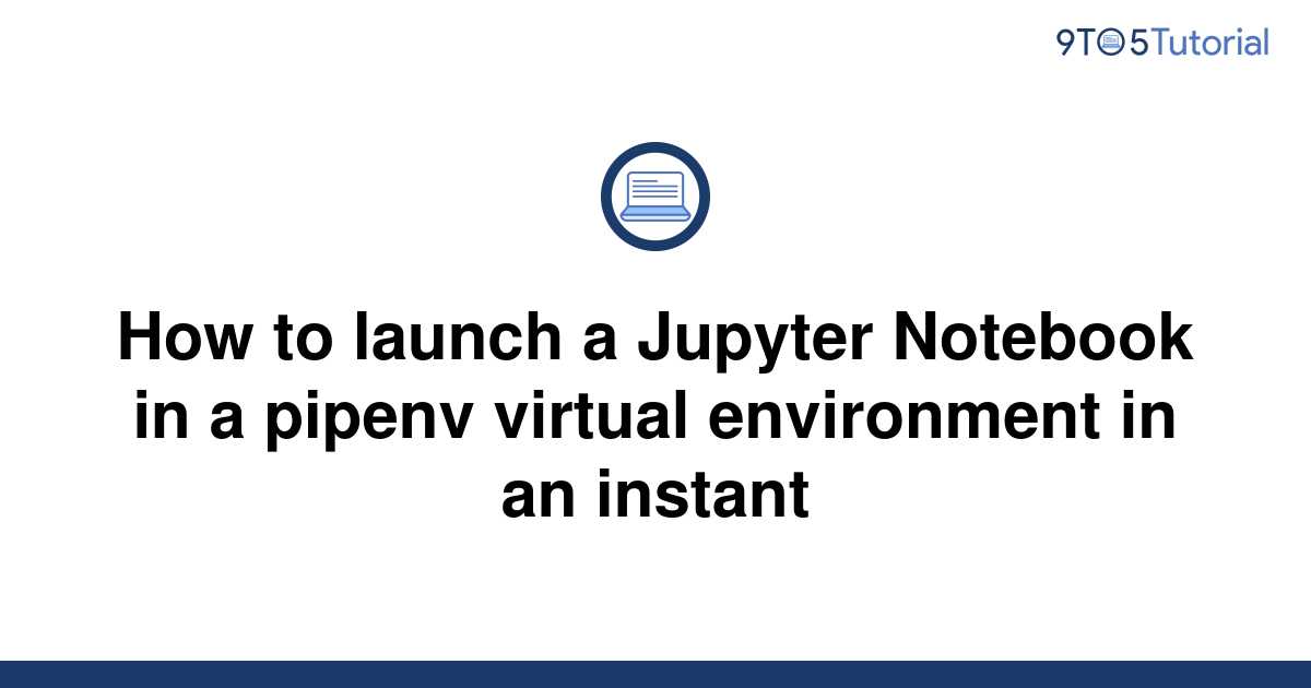 how-to-launch-a-jupyter-notebook-in-a-pipenv-virtual-9to5tutorial