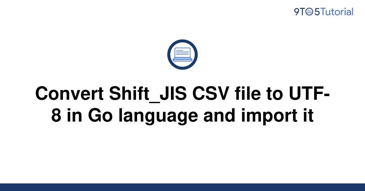 convert-shift-jis-csv-file-to-utf-8-in-go-language-and-9to5tutorial