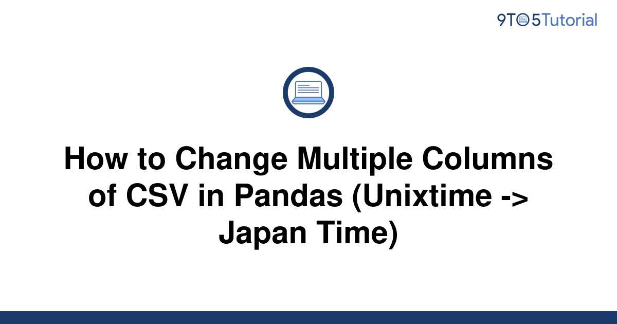 how-to-change-multiple-columns-of-csv-in-pandas-9to5tutorial